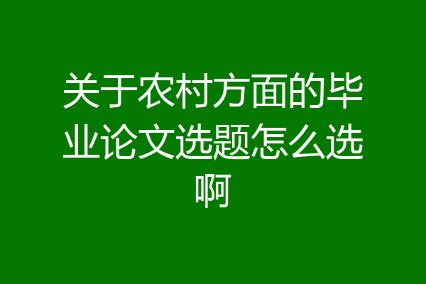关于农村方面的毕业论文选题怎么选啊