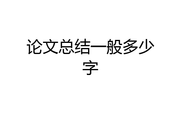 论文总结一般多少字