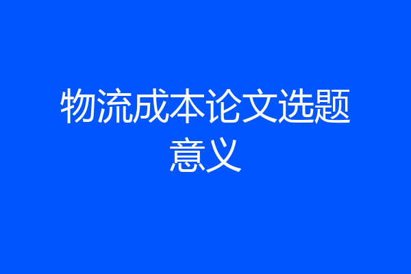 物流成本论文选题意义