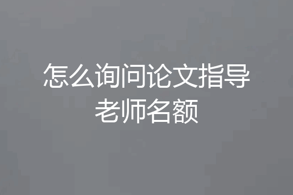 怎么询问论文指导老师名额