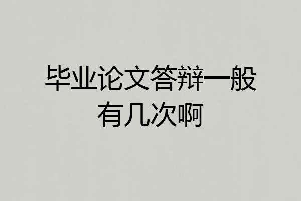 毕业论文答辩一般有几次啊