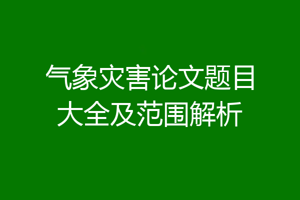 气象灾害论文题目大全及范围解析