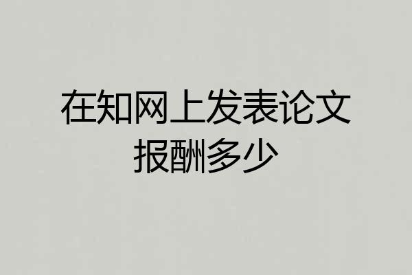 在知网上发表论文报酬多少