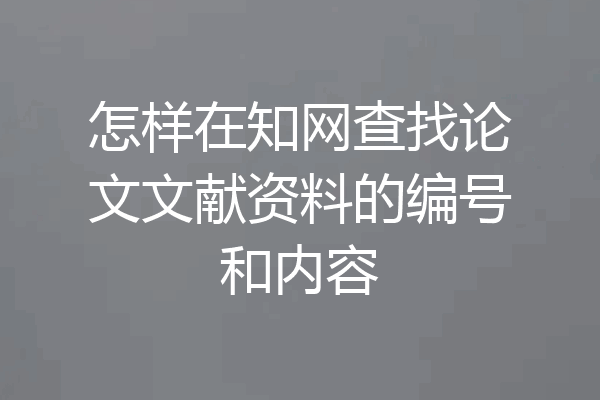 怎样在知网查找论文文献资料的编号和内容