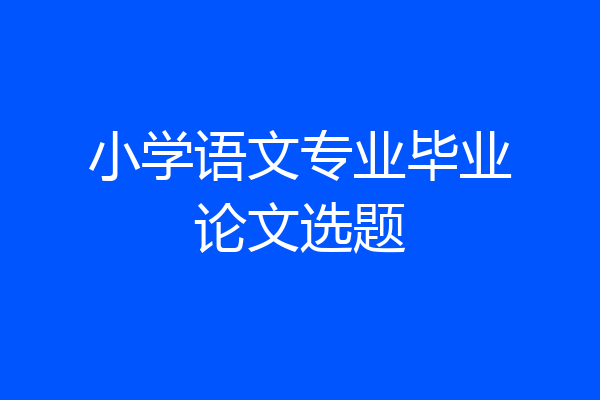小学语文专业毕业论文选题