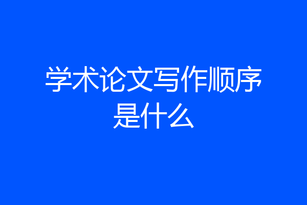 学术论文写作顺序是什么