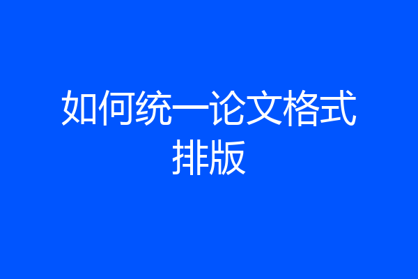如何统一论文格式排版