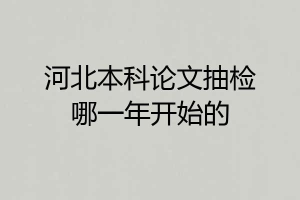 河北本科论文抽检哪一年开始的