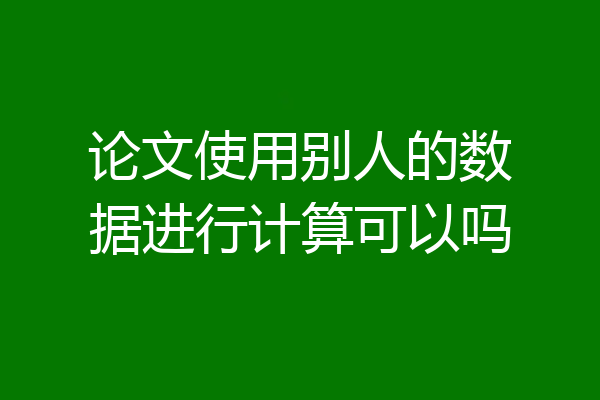 论文使用别人的数据进行计算可以吗