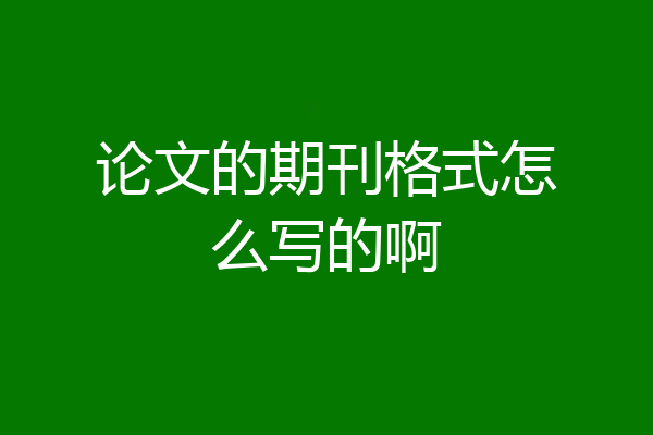 论文的期刊格式怎么写的啊