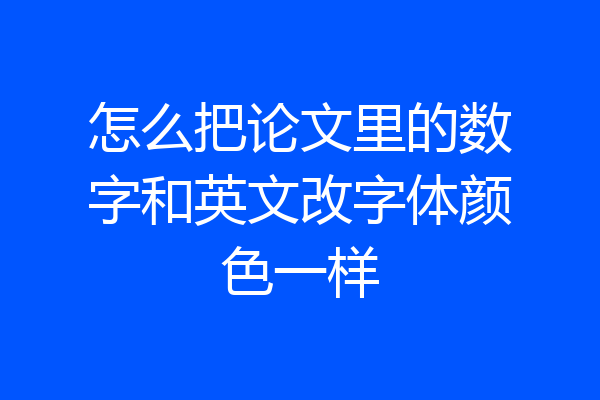 怎么把论文里的数字和英文改字体颜色一样