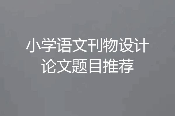 小学语文刊物设计论文题目推荐