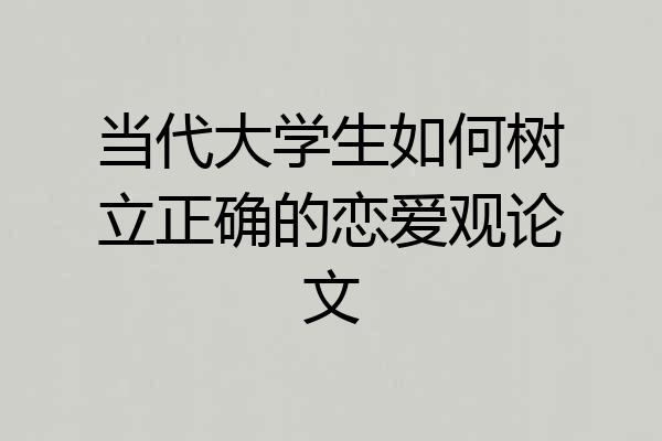 当代大学生如何树立正确的恋爱观论文