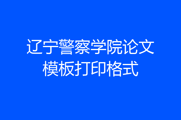 辽宁警察学院论文模板打印格式