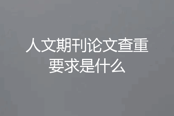人文期刊论文查重要求是什么