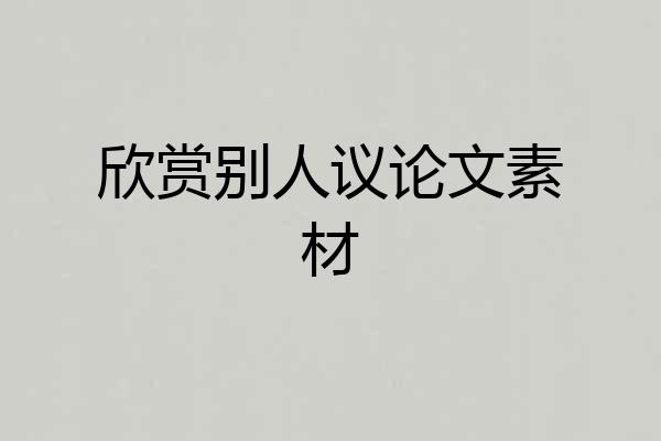 欣赏别人议论文素材