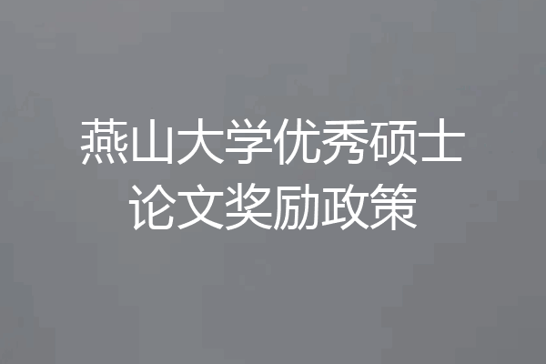 燕山大学优秀硕士论文奖励政策