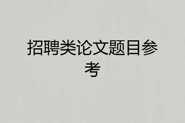 招聘类论文题目参考