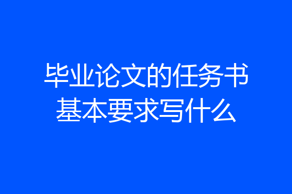 毕业论文的任务书基本要求写什么