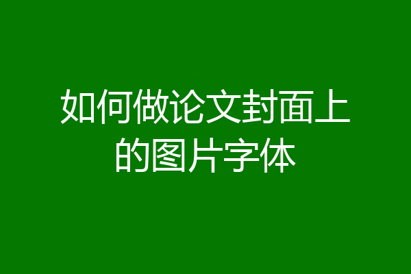 如何做论文封面上的图片字体