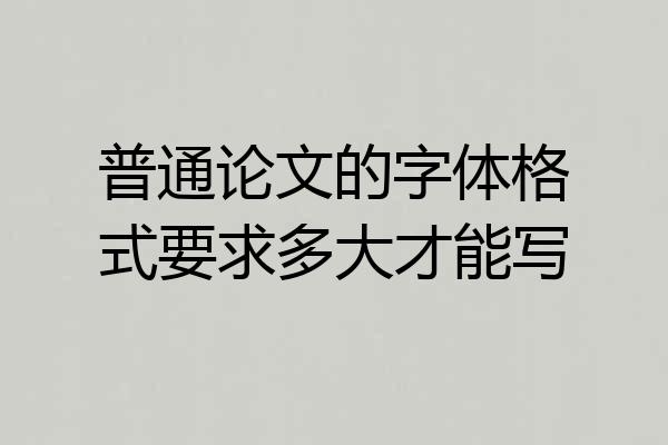 普通论文的字体格式要求多大才能写