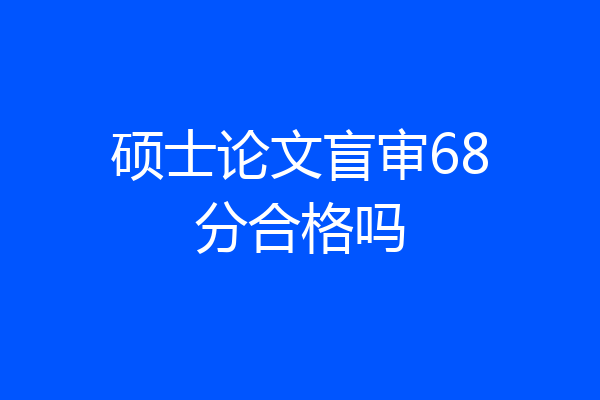 硕士论文盲审68分合格吗