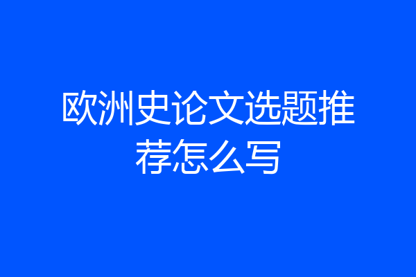 欧洲史论文选题推荐怎么写