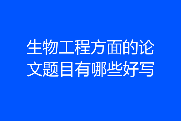 生物工程方面的论文题目有哪些好写