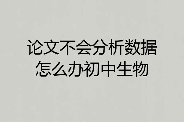 论文不会分析数据怎么办初中生物