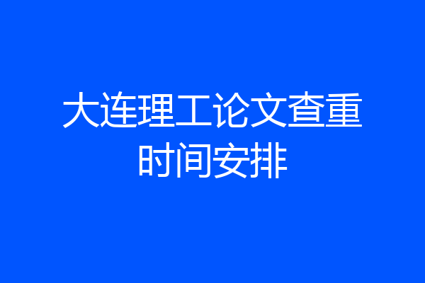 大连理工论文查重时间安排