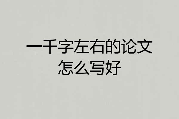 一千字左右的论文怎么写好