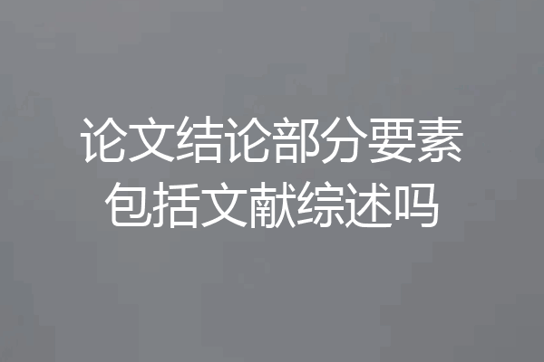 论文结论部分要素包括文献综述吗