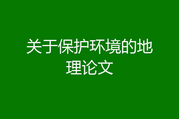 关于保护环境的地理论文