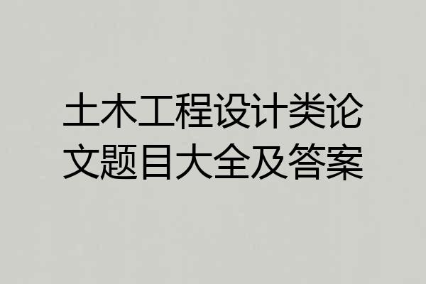 土木工程设计类论文题目大全及答案