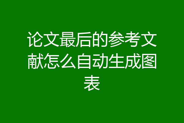 论文最后的参考文献怎么自动生成图表