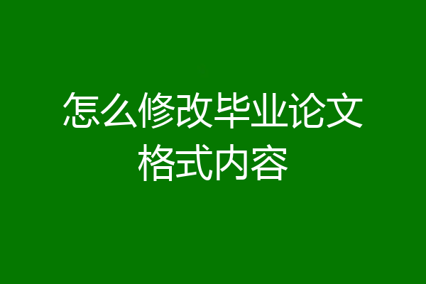 怎么修改毕业论文格式内容