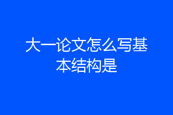 大一论文怎么写基本结构是