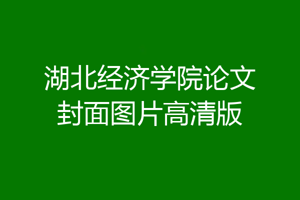 湖北经济学院论文封面图片高清版