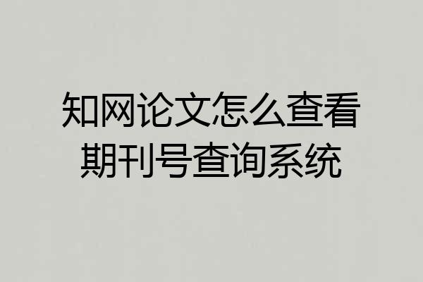 知网论文怎么查看期刊号查询系统
