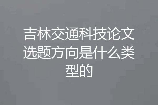 吉林交通科技论文选题方向是什么类型的