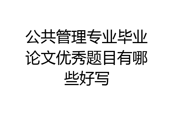 公共管理专业毕业论文优秀题目有哪些好写
