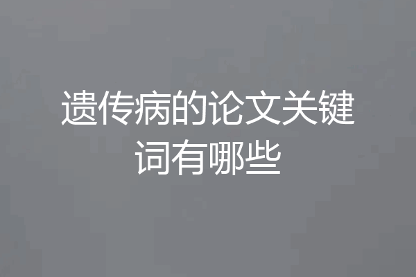遗传病的论文关键词有哪些