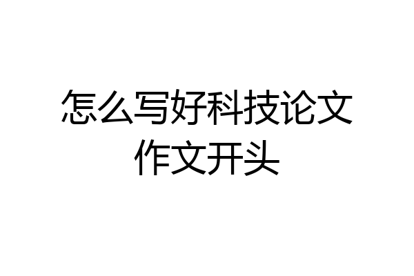 怎么写好科技论文作文开头