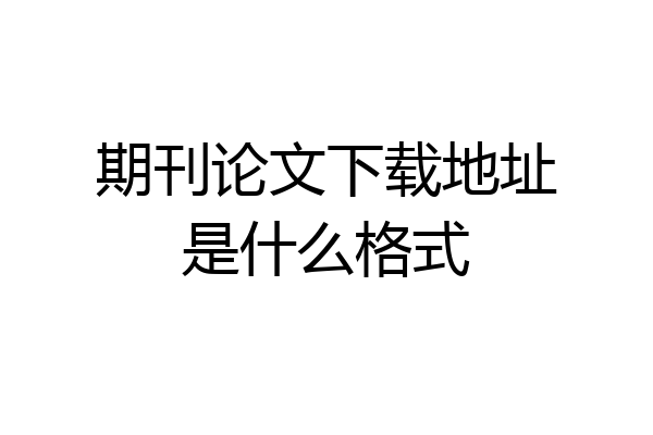 期刊论文下载地址是什么格式