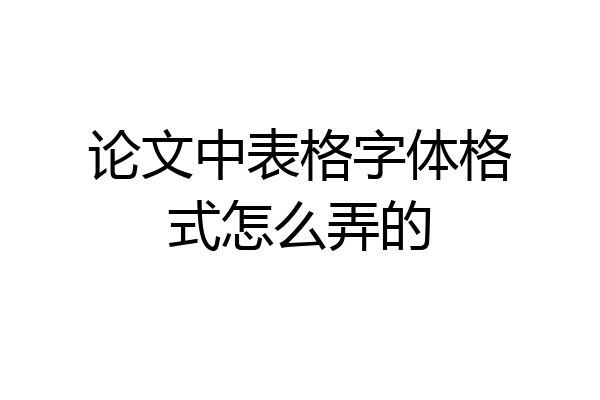 论文中表格字体格式怎么弄的