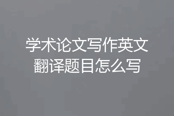 学术论文写作英文翻译题目怎么写