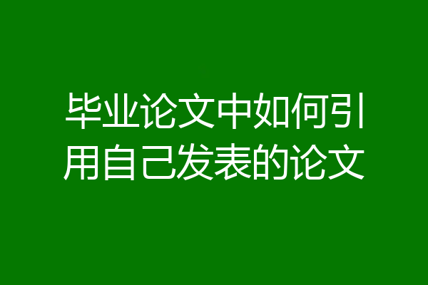 毕业论文中如何引用自己发表的论文