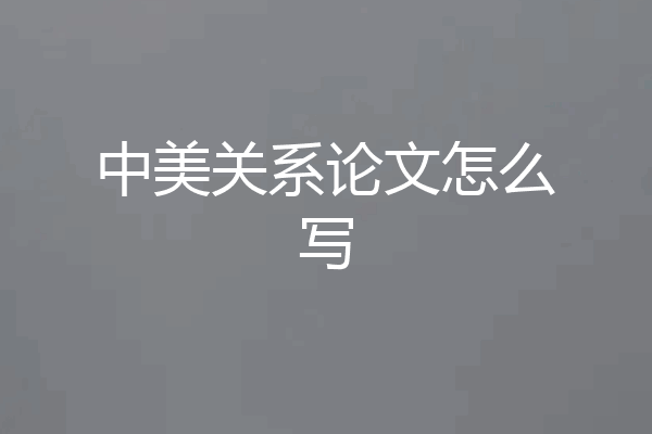 中美关系论文怎么写