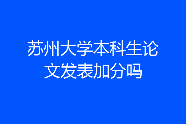苏州大学本科生论文发表加分吗