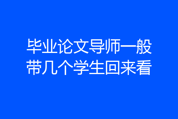 毕业论文导师一般带几个学生回来看